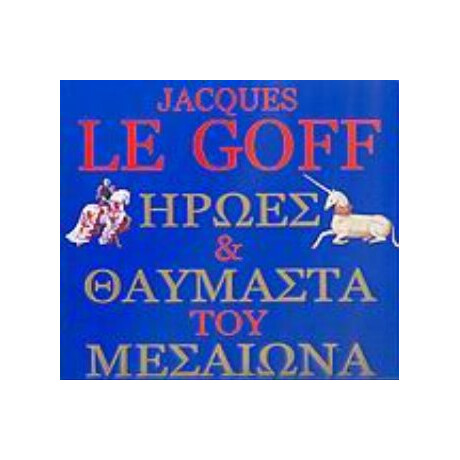 Ήρωες Και Θαυμαστά Του Μεσαίωνα - Jacques Le Goff
