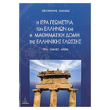Η Ιερά Γεωμετρία Των Ελλήνων Και Η Μαθηματική Δομή Της Ελληνικής Γλώσσης - Θεοφάνης Μανιάς