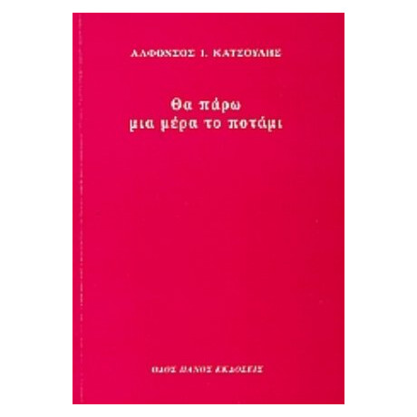 Θα Πάρω Μια Μέρα Το Ποτάμι - Αλφόνσος Ι. Κατσούλης