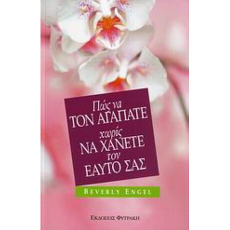 Πώς Να Τον Αγαπάτε Χωρίς Να Χάνετε Τον Εαυτό Σας - Beverly Engel