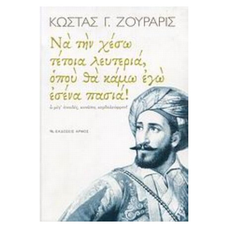 Να Την Χέσω Τέτοια Λευτεριά, Οπού Θα Κάμω Εγώ Εσένα Πασιά! - Κώστας Γ. Ζουράρις