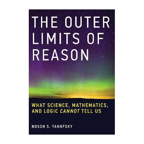 The Outer Limits of Reason : What Science, Mathematics, and Logic Cannot Tell us