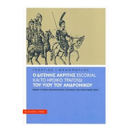 Ο Διγενής Ακρίτης Escorial Και Το Ηρωικό Τραγούδι Του Υιού Του Ανδρονίκου - Γεώργιος Ι. Θανόπουλος Ο Διγενής Ακρίτης Escorial Και Το Ηρωικό Τραγούδι Του Υιού Του Ανδρονίκου - Γεώργιος Ι. Θανόπουλος