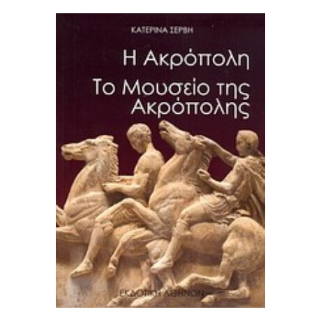 Η Ακρόπολη. Το Μουσείο Της Ακρόπολης - Κατερίνα Σέρβη